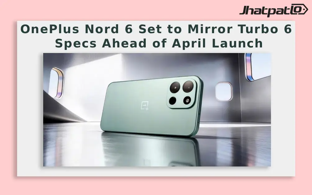  OnePlus Nord 6 Leak Reveals Turbo 6 Like Hardware and Something Feels Different